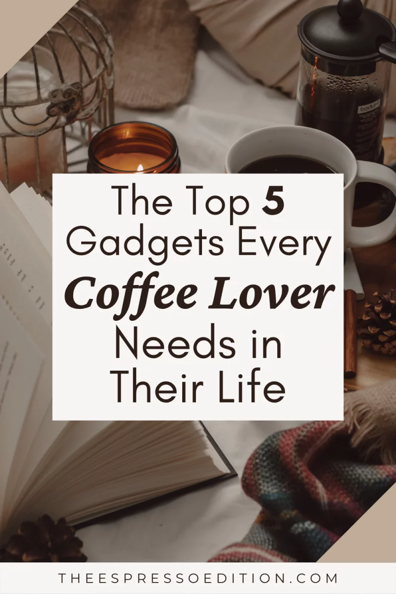 The Top 5 Gadgets Every Coffee Lover Needs in Their Life by The Espresso Edition cozy book and lifestyle blog