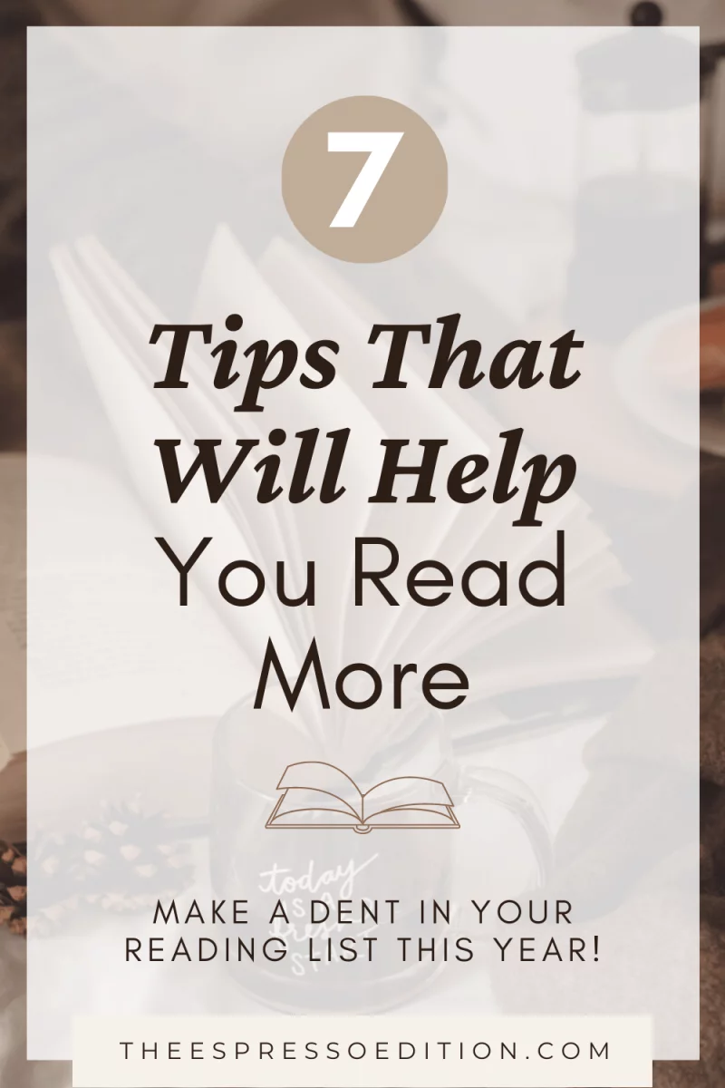 7 Tips That Will Help You Read More make a dent in your reading list this year at theespressoedition.com
