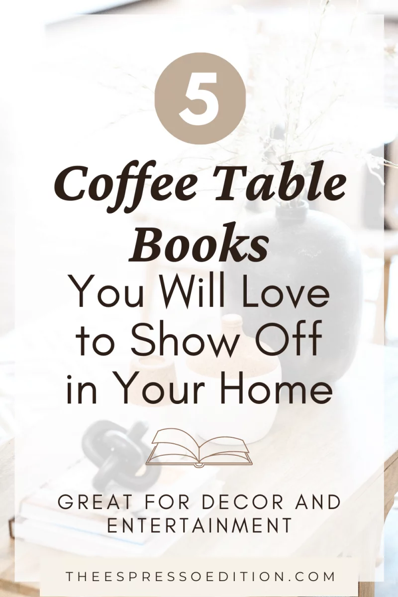 5 Coffee Table Books You Will Love to Show Off in Your Home - great for decor and entertainment at theespressoedition.com