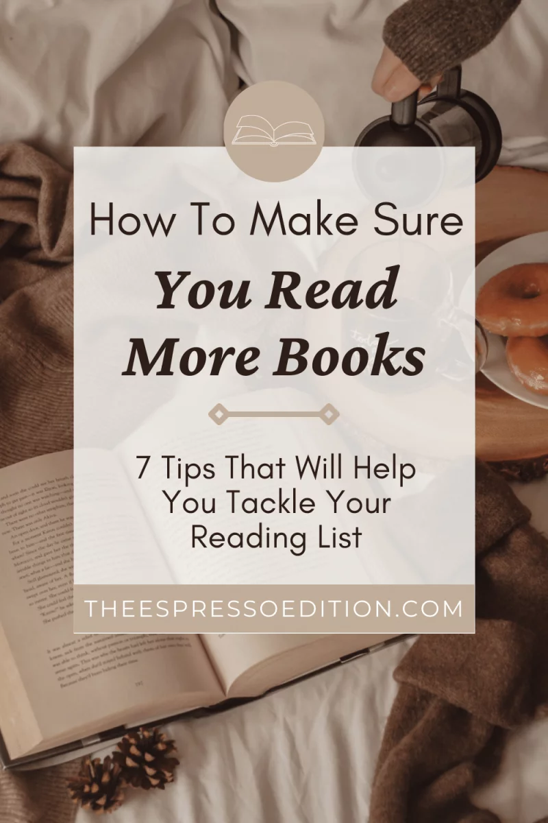 How to Make Sure You Read More Books 7 tips that will help you tackle your reading list at theespressoedition.com